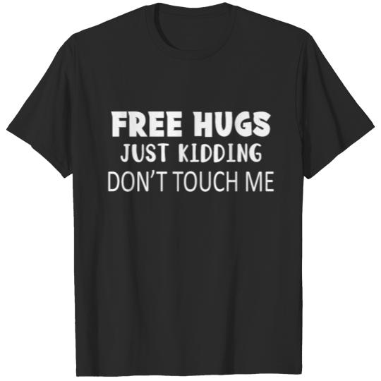 free hugs just kidding dont touch me T-shirt