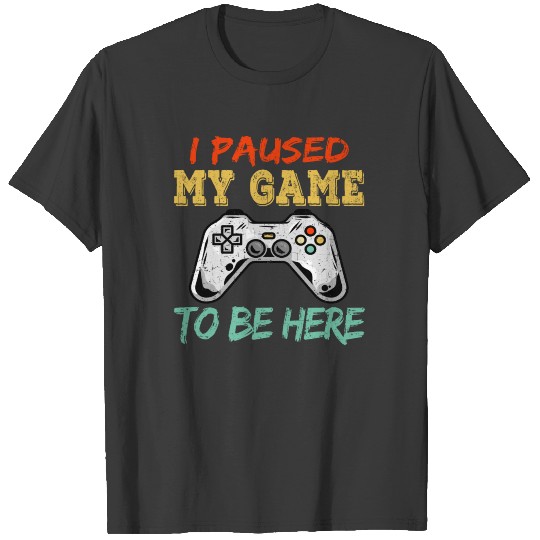 I Paused My Game To Be Here Gamer gaming Gift T-shirt