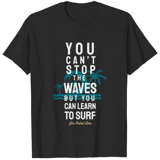 Discover You Can't Stop the Waves but You can Learn to Sur T-shirt