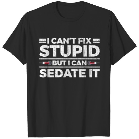 I Can’t Fix Stupid But I Can Sedate It Anesthesiol T-shirt