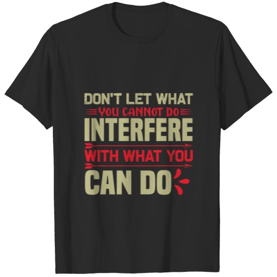 Discover Don't let what you cannot do interfere with what T-shirt