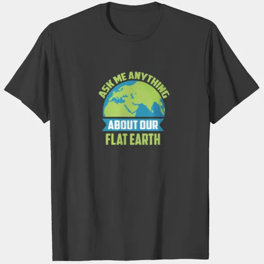 Ask me anything about our flat earth T-shirt
