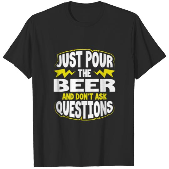 Discover Beer Drinker Gift Just Pour the Beer Don't Ask T-shirt