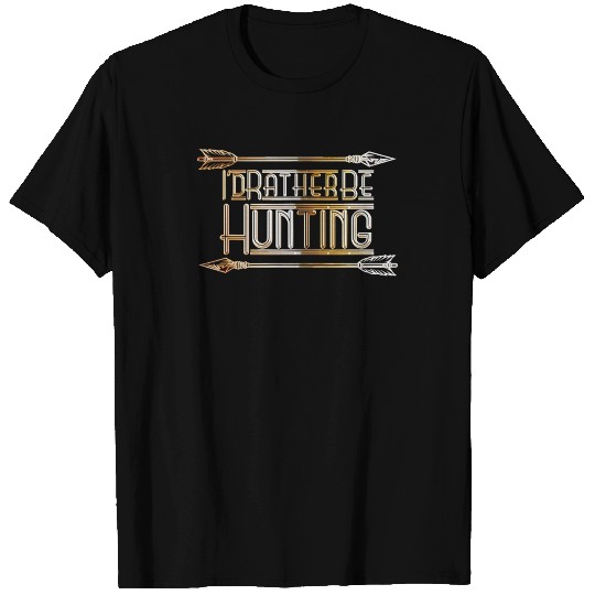 Hunting Camping Id Rather Be Hunting Hunter T-shirt