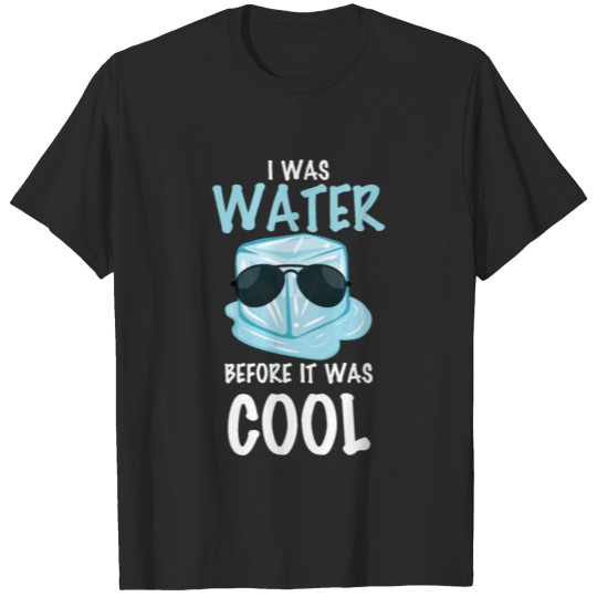 Discover I Was Water Before It Was Cool Ice T-shirt