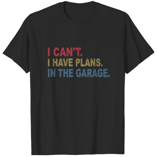 Discover I Can't I Have Plans In The Garage Slogan T-shirt
