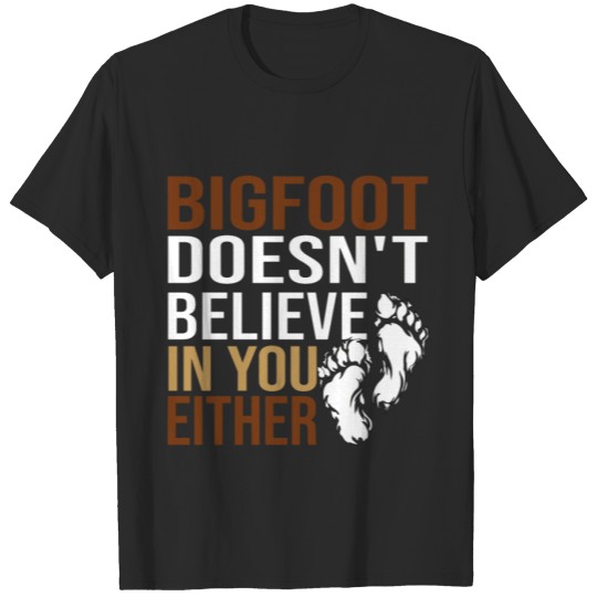 Discover bigfoot doesn't believe in you either T-shirt