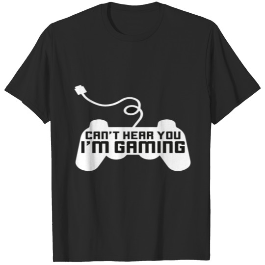 Discover Can't hear you i'm gaming T-shirt