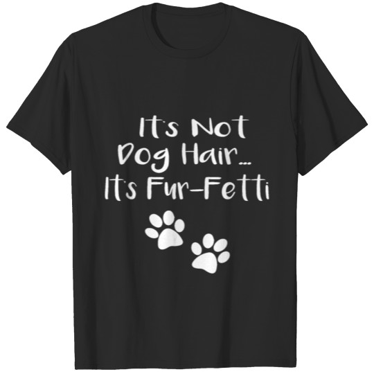 Discover it's not dog hair it's fur-fetti T-shirt