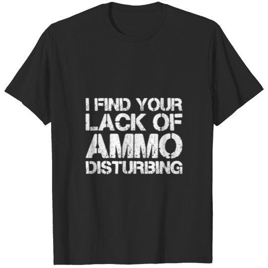 Discover I Find Your Lack Of Ammo Disturbing 20723 Gift Tee T-shirt