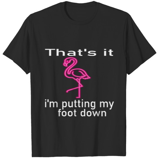 Discover that's it i'm putting my foot down T-shirt