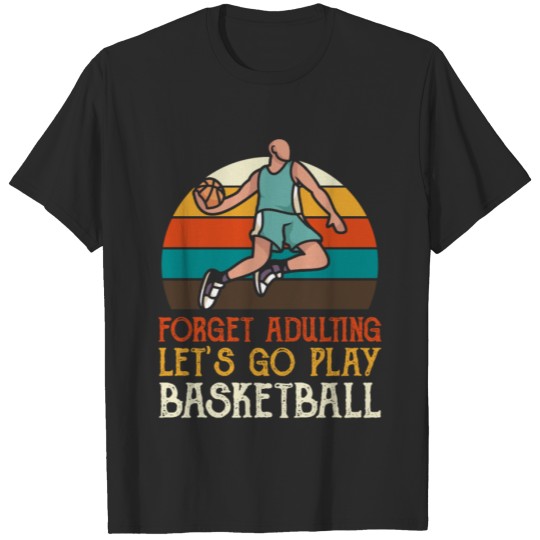 Discover Forget Adulting Let's Go Play Basketball T-shirt