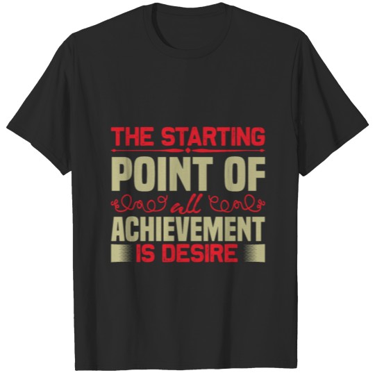 Discover The starting point of all achievement is desire T-shirt