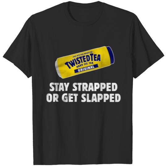 Twisted Tea Stay strapped or get clapped T-shirt