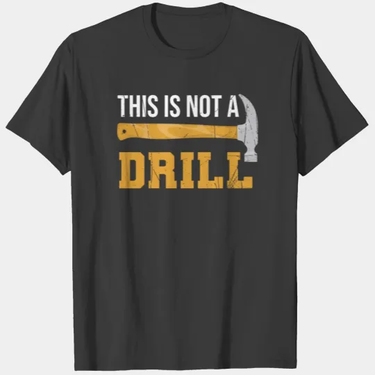 This is Not A Drill Hammer Builder Woodworking T-shirt