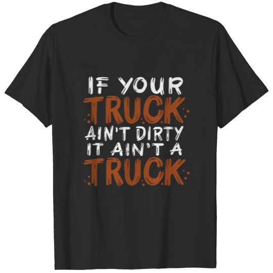 Discover If Your Truck Ain't Dirty It Ain't A Truck T-shirt