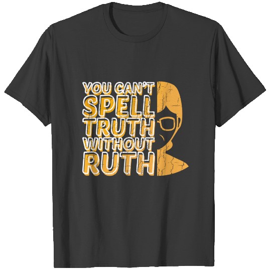 You Can't Spell Truth Without Ruth Bader Ginsburg T-shirt