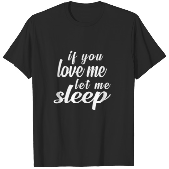 Discover Funny Gifts - if you love me let me sleep T-shirt