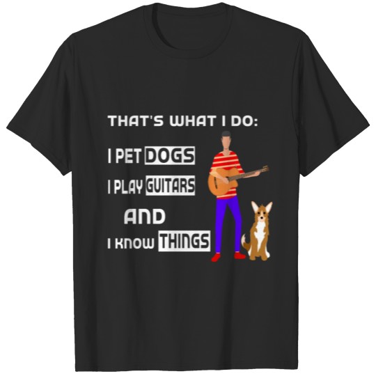 Discover That's What I Do I pet Dogs I Play Guitars and i k T-shirt