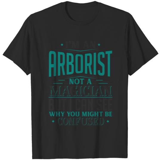 Discover I'm An Arborist Not A Magician But I can See Why T-shirt
