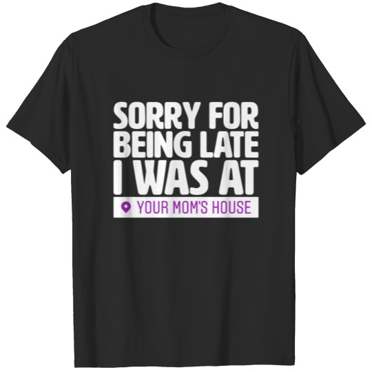 Discover Sorry For Being Late Your Mom´s House T-shirt