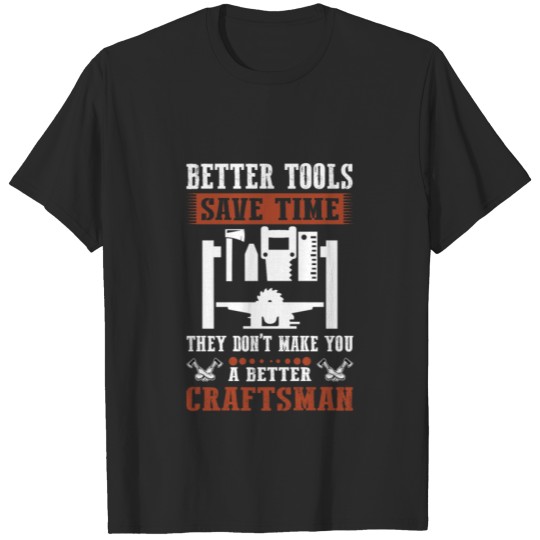Discover Better Tools Save Time They don't make a better T-shirt