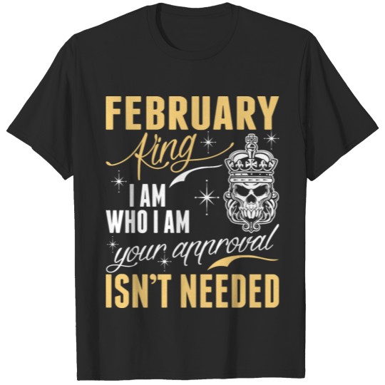Discover February King Your Approval Isnt Needed Tshirt T-shirt