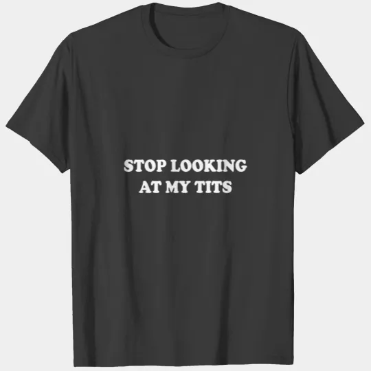 Funny Saying Outfit Stop Looking At My Tits Women T-shirt