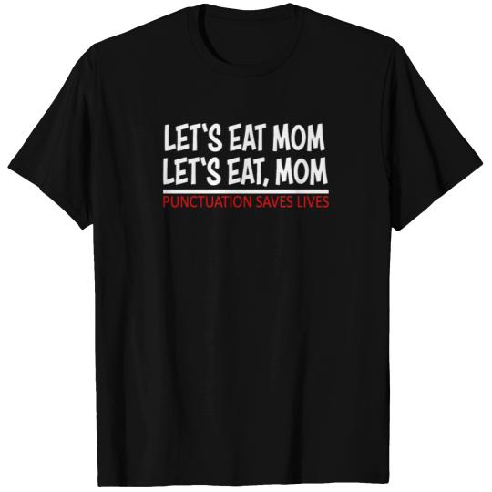 Let s eat mom Punctuation Saves Lives T-shirt