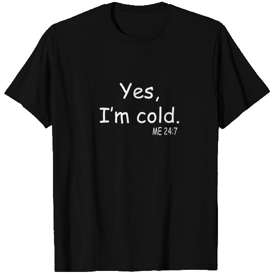 Yes Im Cold Me 24 7 T-shirt