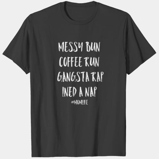 Messy Bun Coffee Run Gangster Rap I Need A Nap Mom T-shirt