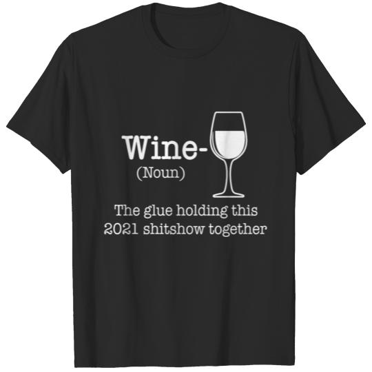 Discover Wine The glue holding this 2021 shitshow together T-shirt