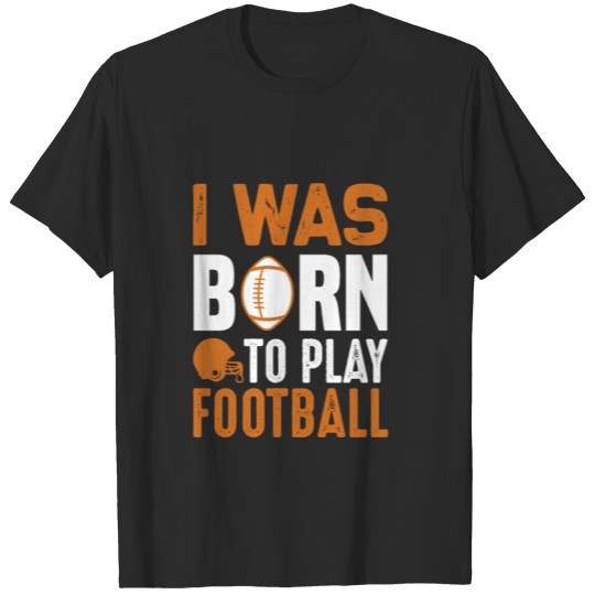 Discover I was born to play football T-shirt
