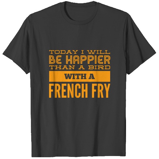 Like A Bird With French Fries T-shirt
