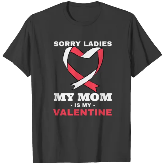 Sorry Ladies My Mom Is My Valentine T-shirt