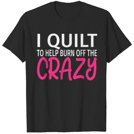 Discover I Quilt To Burn Off The Crazy - Funny Quilting Gif T-shirt