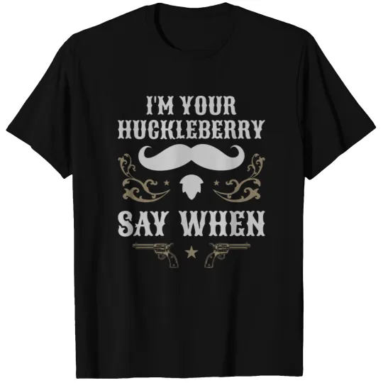 I'M Your Huckleberry Say When Iconic T-shirt