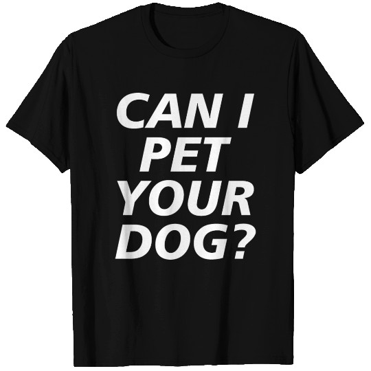Can I Pet Your Dog? T-shirt