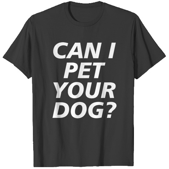 Can I Pet Your Dog? T-shirt