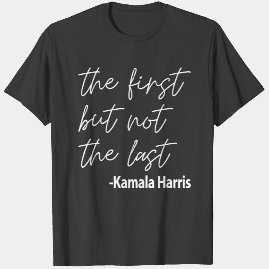 The First But Not The Last Kamala Harris T-shirt