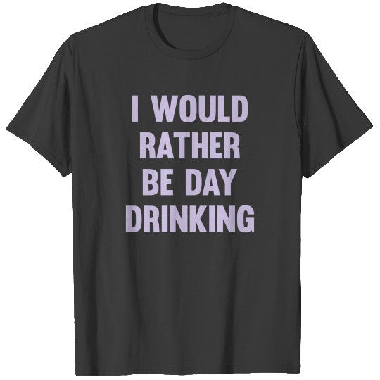Rather Be Day Drinking T-shirt