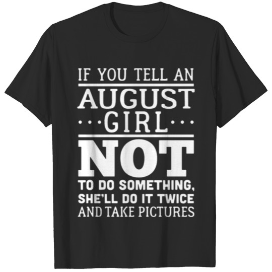 Discover if you tell an aughust girl not to do something sh T-shirt
