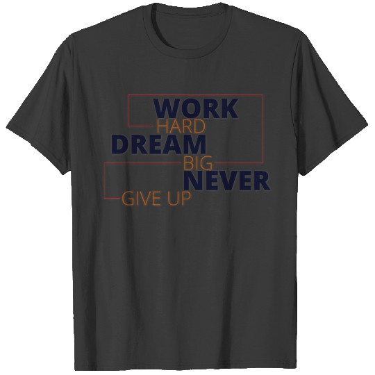 Work hard dream big never give up T-shirt