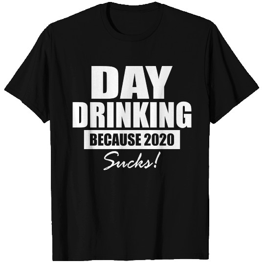 Day drinking because 2020 sucks alcohol gift T-shirt