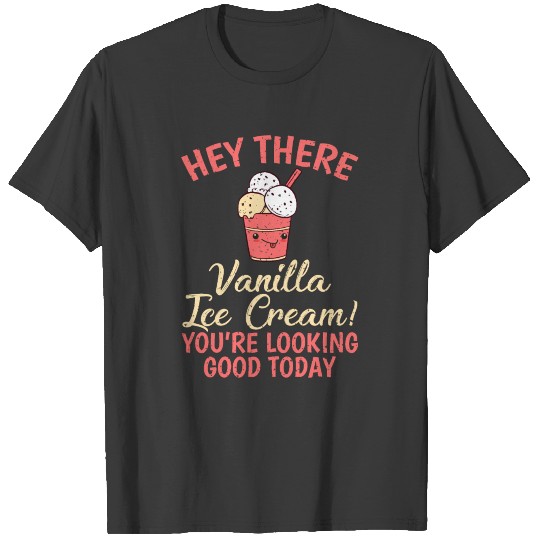Hey There Vanilla Ice Cream Looking Good T-shirt