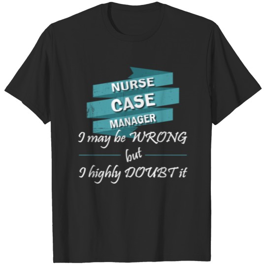 Discover Nurse case manager - Nurse case manager. I may be T-shirt