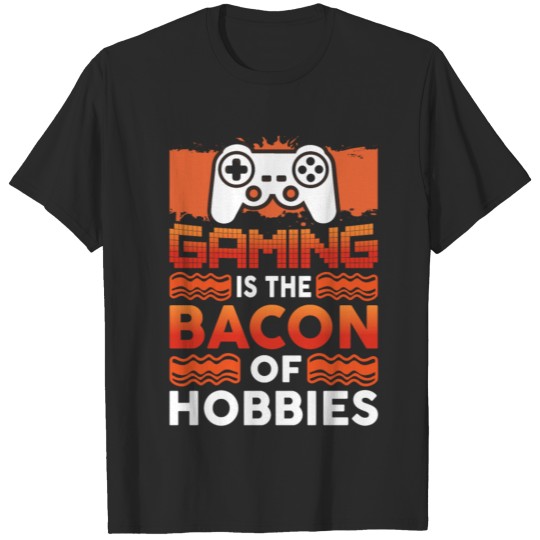 Gaming is the The Bacon of Hobbies Fun Gamer Gift T-shirt
