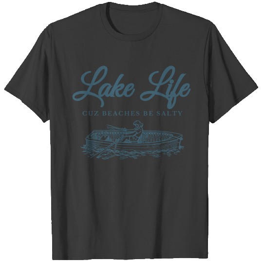 Lake Life - Cuz Beaches Be Salty Shirt T-shirt
