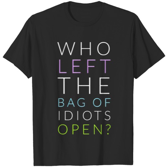 Discover Who Left the Bag of Idiots Open, funny t-shirt. T-shirt