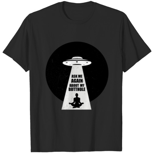 Discover Ask Me Again About My Butthole Funny UFO Alien Abd T-shirt